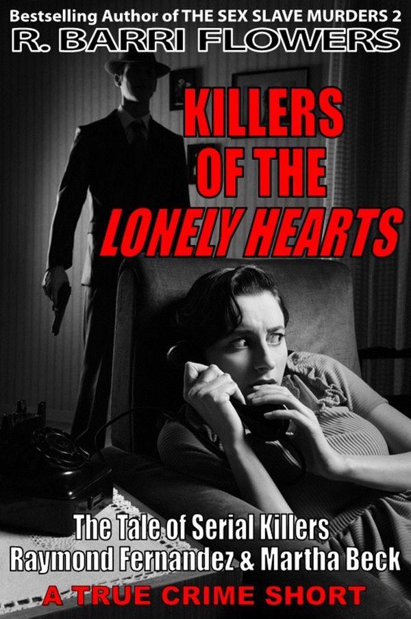 Cover Art for 9781301424313, Killers of the Lonely Hearts: The Tale of Serial Killers Raymond Fernandez & Martha Beck (A True Crime Short) by R. Barri Flowers