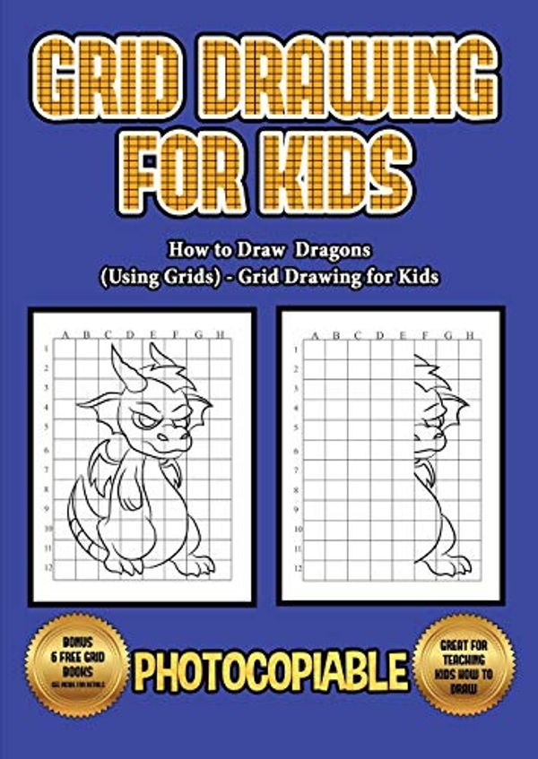 Cover Art for 9781800274648, How to Draw Dragons (Using Grids) - Grid Drawing for Kids: This book will show you how to draw dragons very easy using a step by step approach. With ... images and how to draw a dragon very easy. by James Manning