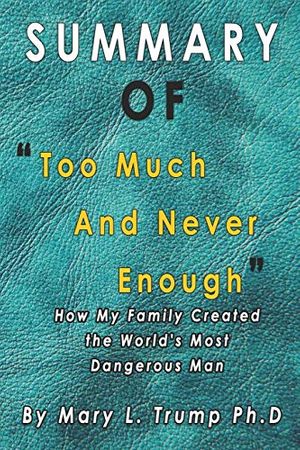 Cover Art for 9798675164998, Summary of Too Much And Never Enough: How My Family Created the World's Most Dangerous Man by Mary L. Trump Ph.D. by Emilie Perly