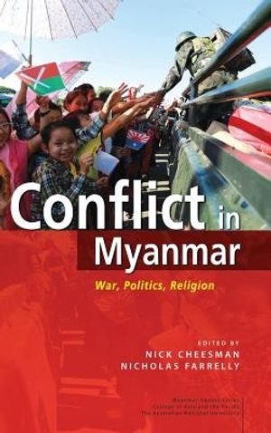 Cover Art for 9789814695862, Conflict in Myanmar: War, Politics, Religion (Myanmar Update Series) by Nick Cheesman