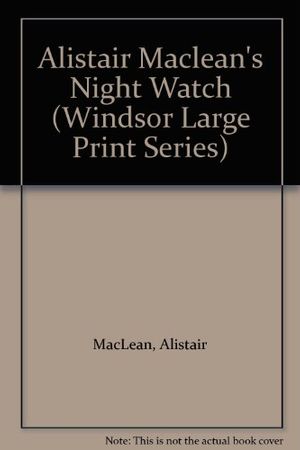 Cover Art for 9780862204037, Alistair Maclean's Night Watch (Windsor Large Print Series) by Alistair MacLean