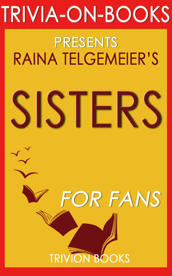 Cover Art for 1230001211184, Sisters: A Novel by Raina Telgemeier (Trivia-On-Books) by Trivion Books