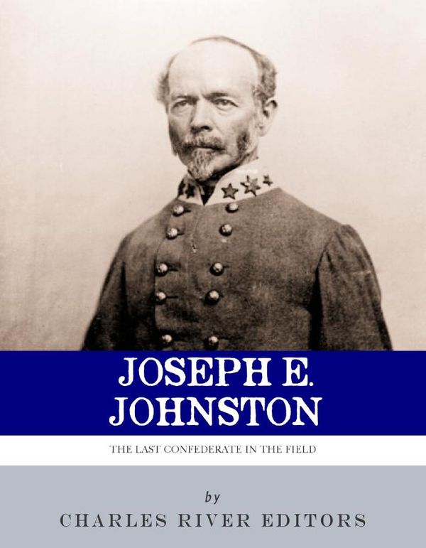 Cover Art for 9781475319705, The Last Confederate in the Field: The Life and Career of General Joseph E. Johnston by Charles River Editors