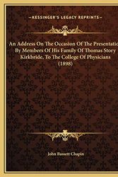 Cover Art for 9781169419926, An Address on the Occasion of the Presentation by Members of His Family of Thomas Story Kirkbride, to the College of Physicians (1898) by Chapin, John Bassett