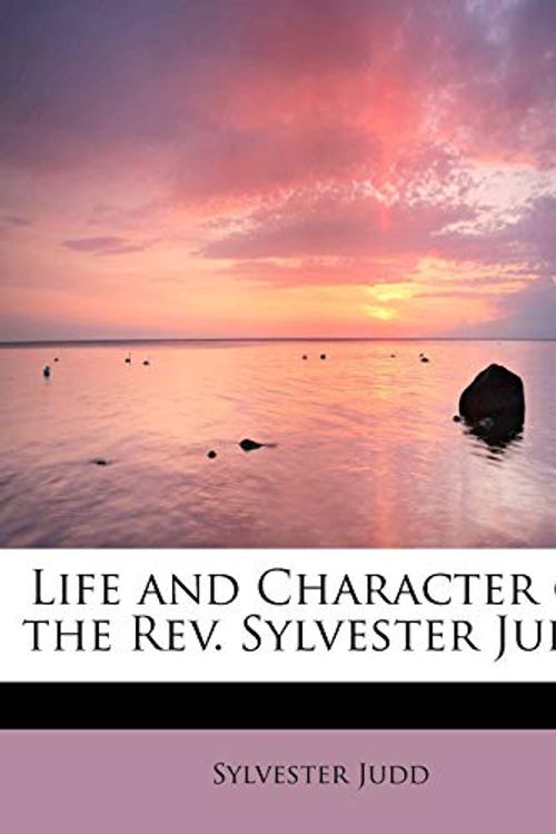 Cover Art for 9781241627560, Life and Character of the REV. Sylvester Judd by Sylvester Judd