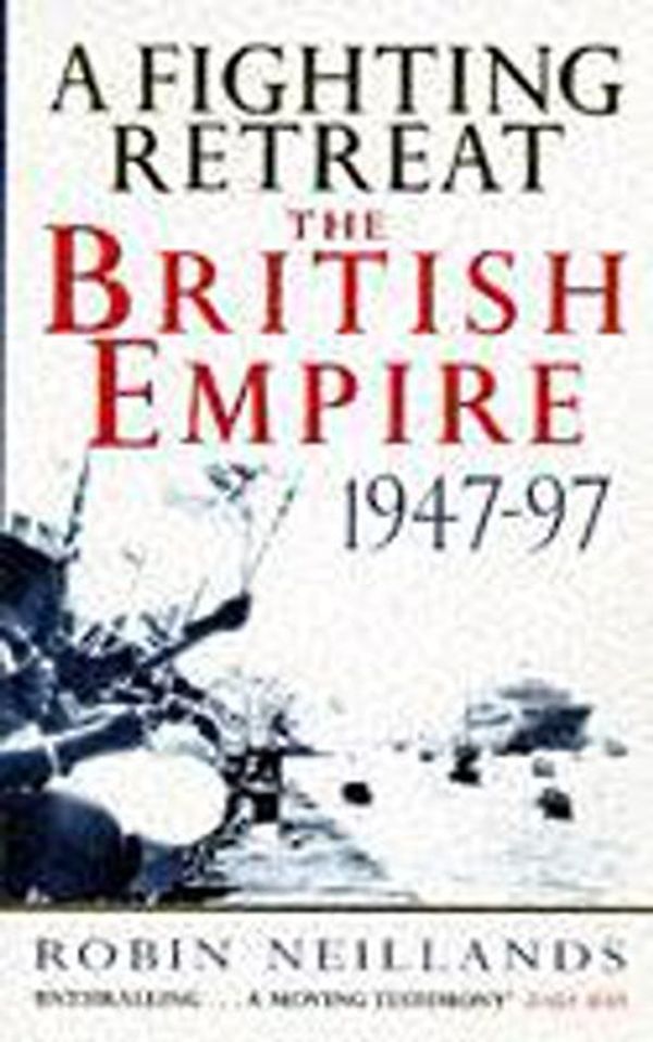 Cover Art for 9780340635216, A Fighting Retreat: The British Empire 1947-1997 by Robin Neillands