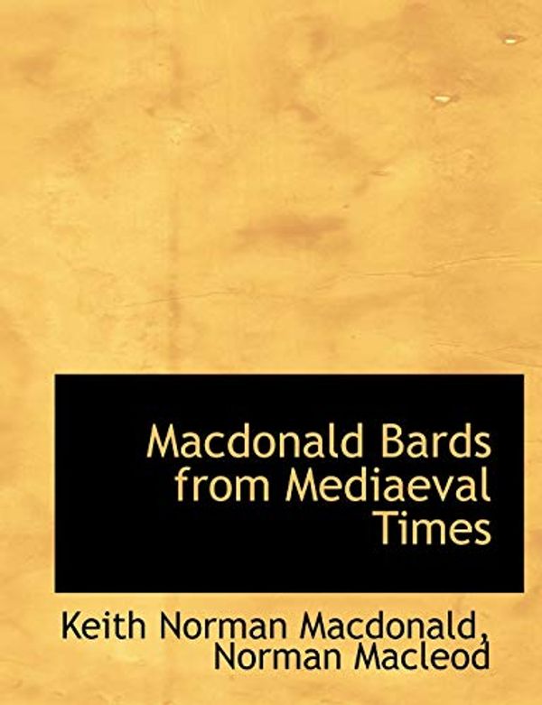 Cover Art for 9781140592709, MacDonald Bards from Mediaeval Times by Keith Norman Macdonald