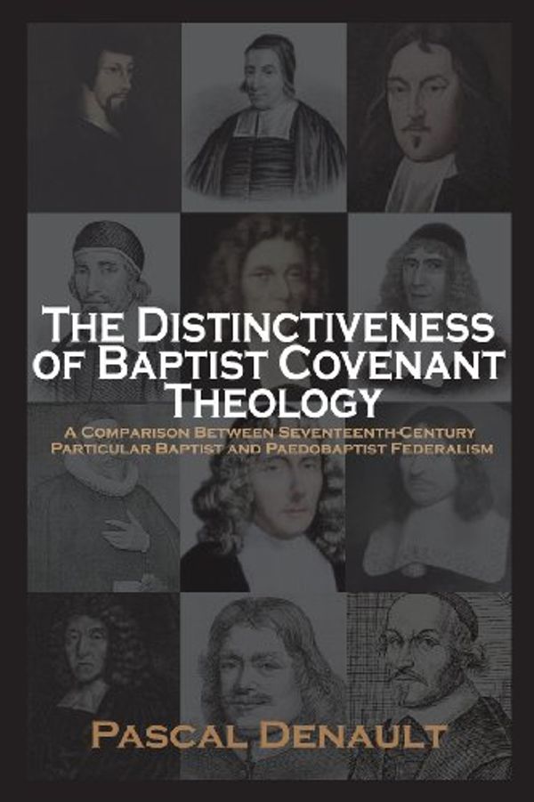 Cover Art for 9781599253251, The Distinctiveness of Baptist Covenant Theology by Pascal Denault