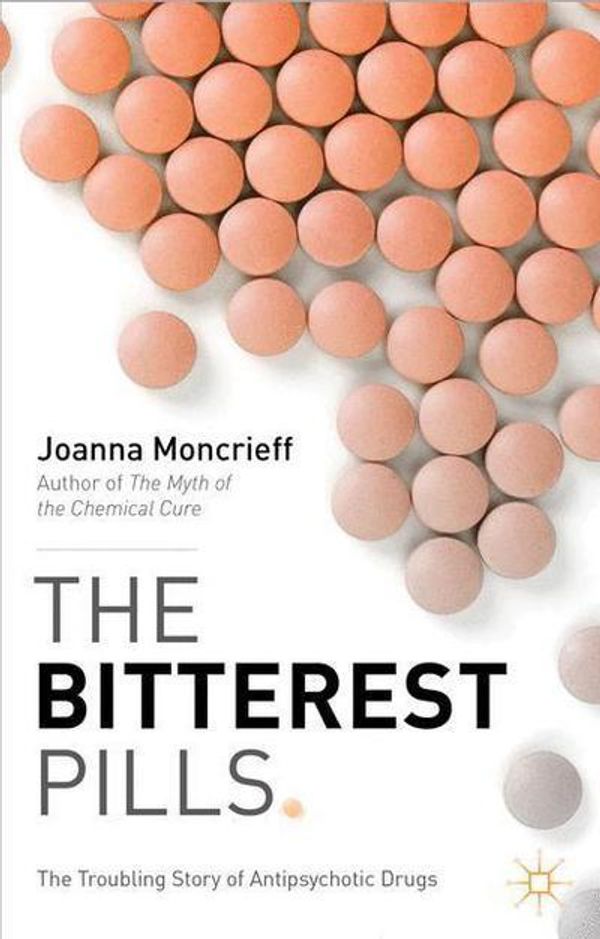 Cover Art for 9781137277428, The Bitterest Pills: The Troubling Story of Antipsychotic Drugs by Joanna Moncrieff