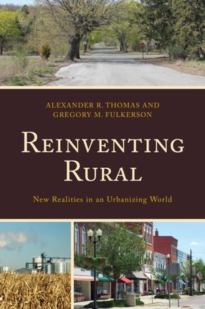 Cover Art for 9781498534093, Reinventing RuralNew Realities in an Urbanizing World by Gregory M. Fulkerson, Alexander R. Thomas