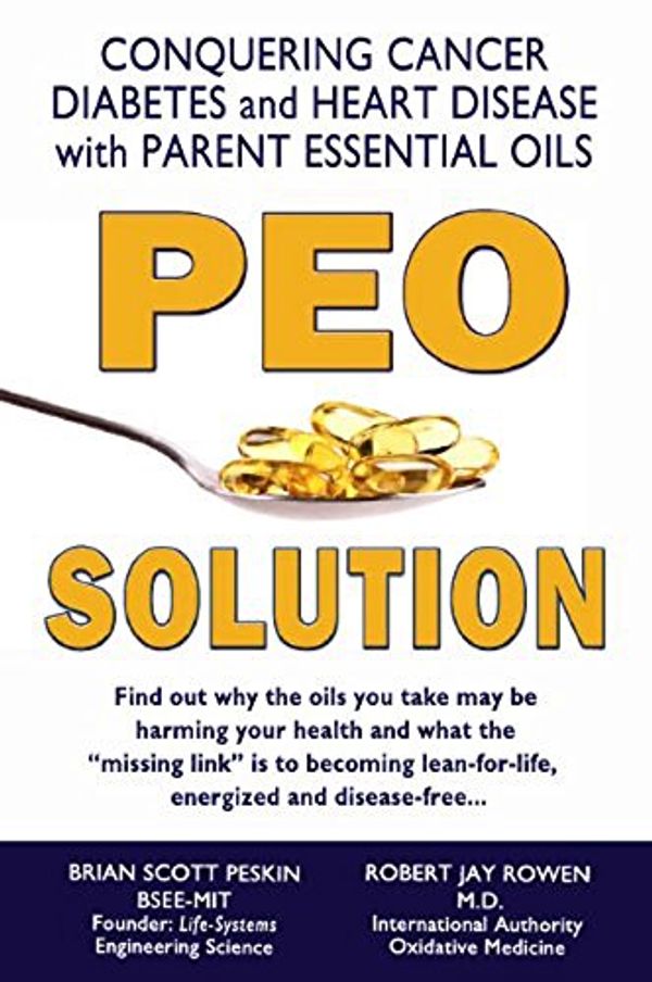 Cover Art for B00V5ORM6K, PEO Solution - Conquering Cancer, Diabetes and Heart Disease with Parent Essential Oils by Brian S. Peskin, M.d. Robert Jay Rowen