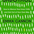 Cover Art for B087YQCJ5S, Sabotage: How to Silence Your Inner Critic and Get Out of Your Own Way by Emma Gannon