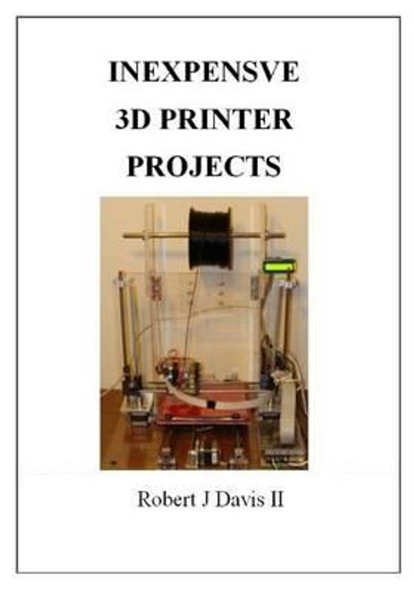 Cover Art for 9781502941831, Inexpensive 3D Printer Projects by MR Robert J Davis II