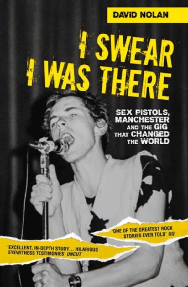 Cover Art for 9781786060150, I Swear I Was ThereSex Pistols, Manchester and the Gig That Change... by David Nolan