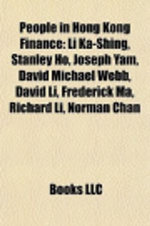 Cover Art for 9781155383668, People in Hong Kong Finance: Li Ka-Shing, Stanley Ho, Joseph Yam, David Michael Webb, David Li, Frederick Ma, Richard Li, Norman Chan by Books, LLC, Books, LLC