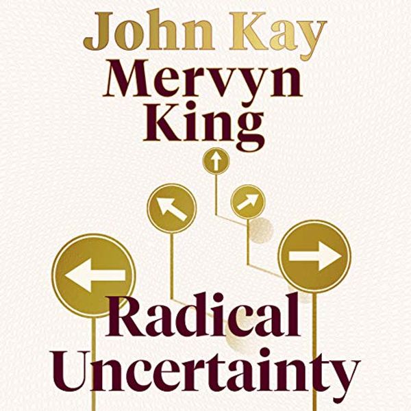 Cover Art for B07SZLGZYH, Radical Uncertainty: Decision-making for an unknowable future by Mervyn King, John Kay