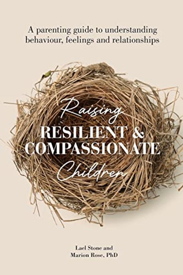Cover Art for 9780645551532, Raising Resilient and Compassionate Children: A Parenting Guide to Understanding Behaviour, Feelings and Relationships by Lael Stone