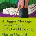 Cover Art for 9780500238875, A Bigger Message: Conversations with David Hockney by Martin Gayford