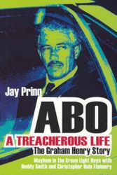 Cover Art for 9780733316012, ABO, A Treacherous Life : The Graham Henry Story by Jay Pring