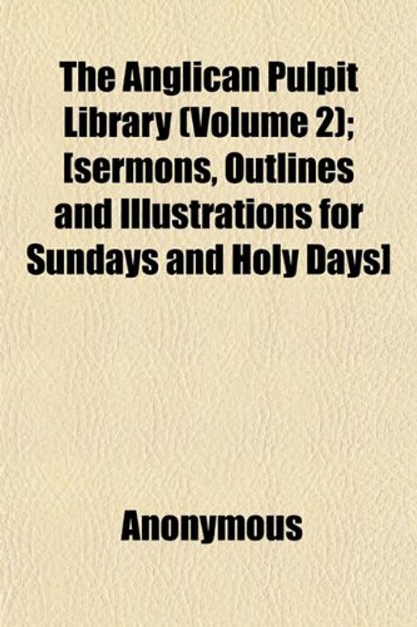 Cover Art for 9781151886460, Anglican Pulpit Library (Volume 2); £sermons, Outlines and I by Anonymous