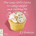 Cover Art for 9781740939652, The Lazy Girl's Guide to Losing Weight and Getting Fit by A. J. Rochester