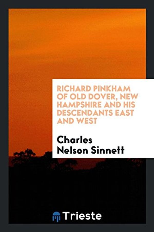 Cover Art for 9780649693559, Richard Pinkham of Old Dover, New Hampshire and His Descendants East and West by Charles Nelson Sinnett