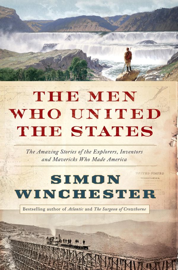 Cover Art for 9780007532384, The Men Who United the States: The Amazing Stories of the Explorers, Inventors and Mavericks Who Made America by Simon Winchester