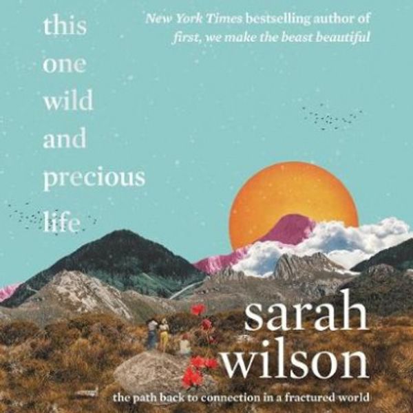 Cover Art for 9781799946267, This One Wild and Precious Life: The Path Back to Connection in a Fractured World by Sarah Wilson