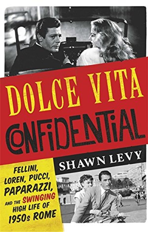 Cover Art for 9781474606158, Dolce Vita Confidential: Fellini, Loren, Pucci, Paparazzi and the Swinging High Life of 1950s Rome by Shawn Levy