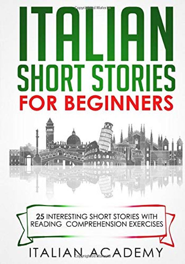 Cover Art for 9798640008807, Italian Short Stories for Beginners: 25 Interesting Short Stories with Reading Comprehension Exercises by 