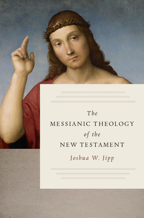 Cover Art for 9780802877178, The Messianic Theology of the New Testament by Joshua W. Jipp