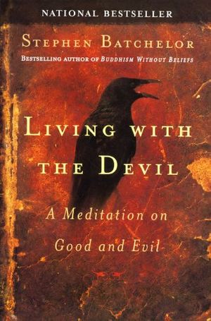 Cover Art for B00J352718, Living with the Devil: A Meditation on Good and Evil by Stephen Batchelor