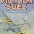 Cover Art for 9781898697480, Wings Over Suez: The First Authoritative Account of the Anglo-French Involvement in the Sinai and Suez Wars of 1956 by Brian Cull, David Nicolle, Shlomo Aloni