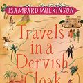 Cover Art for B074WKF3FK, Travels in a Dervish Cloak by Isambard Wilkinson