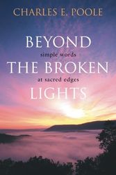 Cover Art for 9781573122702, Beyond the Broken Lights: Simple Words at Sacred Edges by Poole, Charles E.