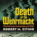 Cover Art for 9780700617913, Death of the Wehrmacht by Robert M. Citino