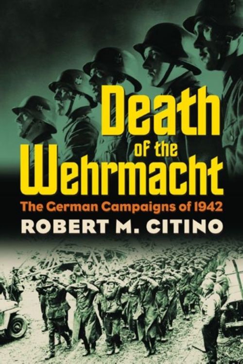 Cover Art for 9780700617913, Death of the Wehrmacht by Robert M. Citino