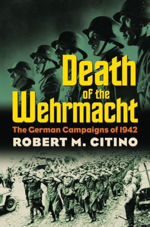 Cover Art for 9780700617913, Death of the Wehrmacht by Robert M. Citino