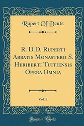Cover Art for 9781390050738, R. D.D. Ruperti Abbatis Monasterii S. Heriberti Tuitiensis Opera Omnia, Vol. 3 (Classic Reprint) by Rupert Of Deutz