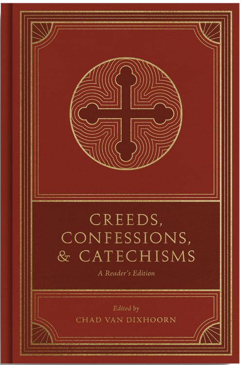 Cover Art for 9781433579875, Creeds, Confessions, and Catechisms: A Reader's Edition by Chad Van Dixhoorn