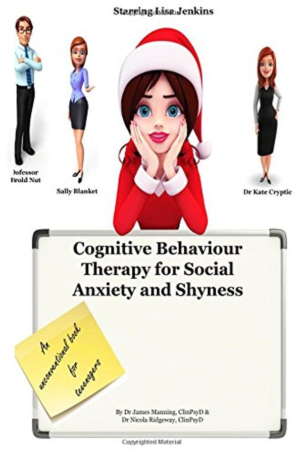 Cover Art for 9781523200498, Cognitive Behaviour Therapy for Social Anxiety and ShynessSimple CBT Explanations for Teenagers about the... by Dr James Manning