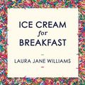 Cover Art for 9781473660366, Ice Cream for Breakfast by Laura Jane Williams, Laura Jane Williams