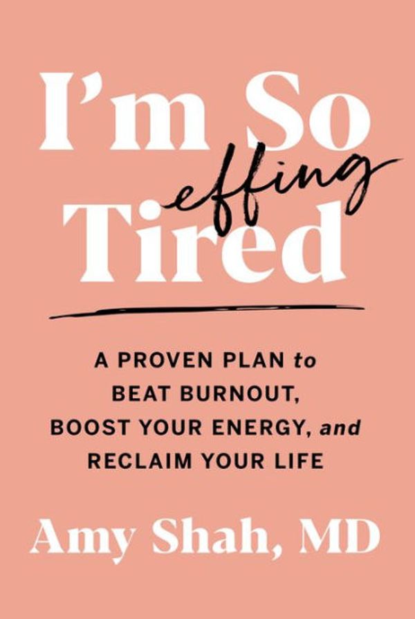 Cover Art for 9781799968993, I'm So Effing Tired: A Proven Plan to Beat Burnout, Boost Your Energy, and Reclaim Your Life by Amy Shah