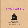 Cover Art for B07DCY81KG, F**k Plastic: 101 ways to free yourself from plastic and save the world by The F. Team