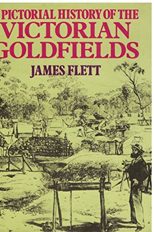 Cover Art for 9780727002082, A pictorial history of the Victorian goldfields by James Flett