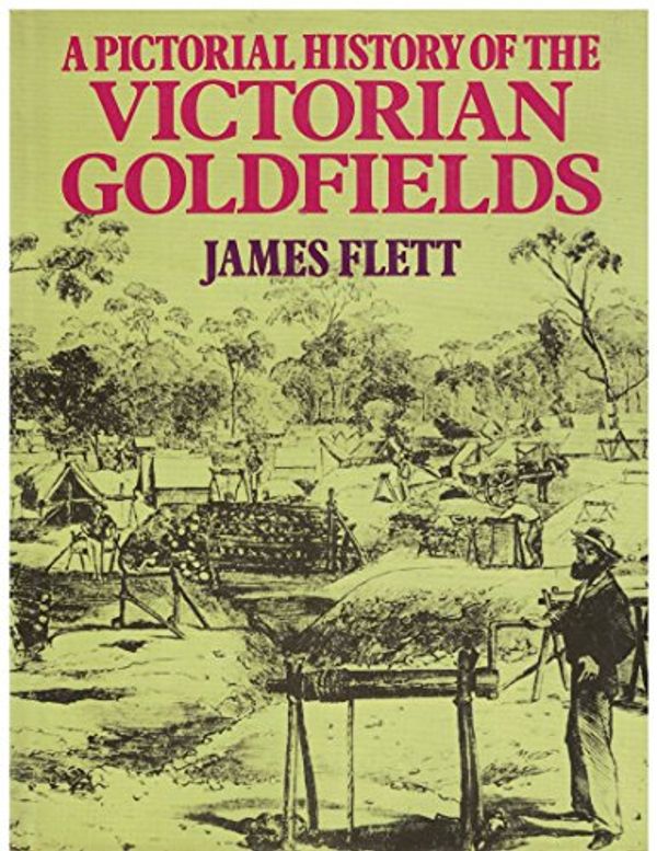 Cover Art for 9780727002082, A pictorial history of the Victorian goldfields by James Flett