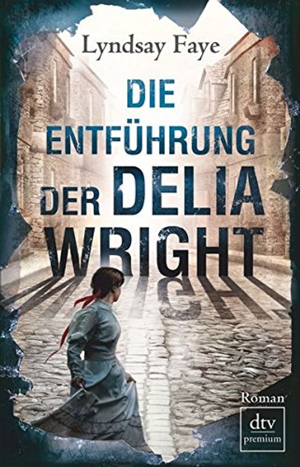Cover Art for 9783423260435, Die Entführung der Delia Wright: Roman by Lyndsay Faye, Peter Knecht