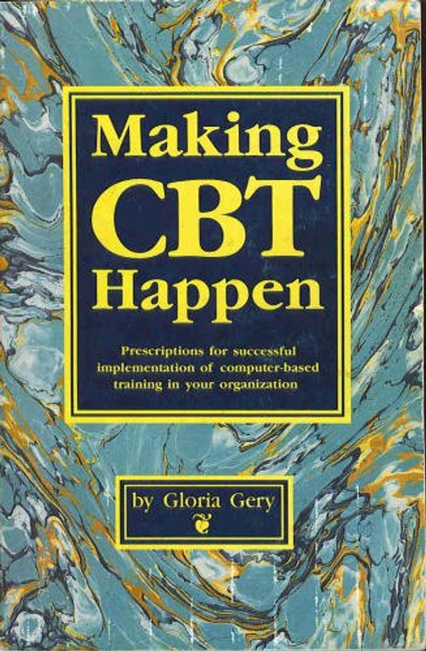 Cover Art for 9780964622319, Making CBT happen: Prescriptions for successful implementation of computer-based training in your organization by Gloria Gery