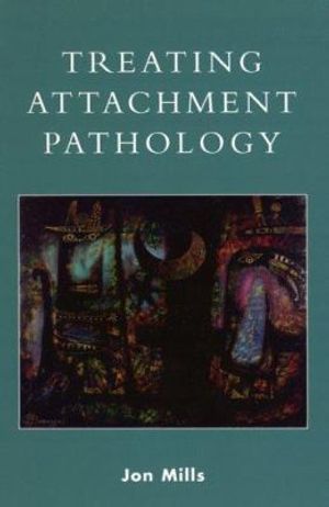 Cover Art for 9780765701329, Treating Attachment Pathology by Mills, Jon