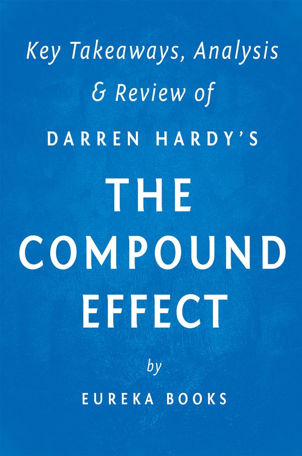 Cover Art for 1230000659581, The Compound Effect: by Darren Hardy Key Takeaways, Analysis & Review by Instaread